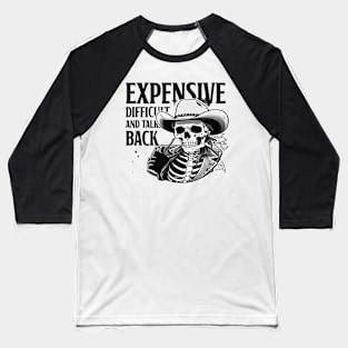 Expensive Difficult And Talks Back Skeleton Baseball T-Shirt